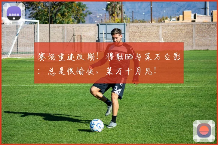 赛场重逢改期！穆勒晒与莱万合影：总是很愉快，莱万十月见！